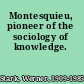 Montesquieu, pioneer of the sociology of knowledge.