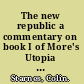 The new republic a commentary on book I of More's Utopia showing its relation to Plato's Republic /