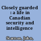 Closely guarded : a life in Canadian security and intelligence /