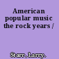 American popular music the rock years /