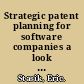 Strategic patent planning for software companies a look at current patent and licensing strategies /