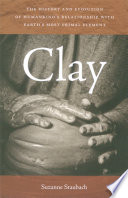 Clay : the history and evolution of humankind's relationship with earth's most primal element /