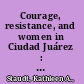 Courage, resistance, and women in Ciudad Juárez : challenges to militarization /