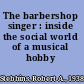 The barbershop singer : inside the social world of a musical hobby /