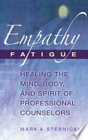 Empathy fatigue healing the mind, body, and spirit of professional counselors /