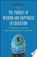 The pursuit of wisdom and happiness in education : historical sources and contemplative practices /