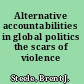 Alternative accountabilities in global politics the scars of violence /