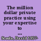 The million dollar private practice using your expertise to build a practice that makes a difference /