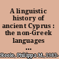 A linguistic history of ancient Cyprus : the non-Greek languages and their relations with Greek, c. 1600-300 BC /