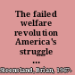 The failed welfare revolution America's struggle over guaranteed income policy /