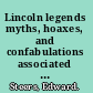 Lincoln legends myths, hoaxes, and confabulations associated with our greatest president /