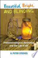 Beautiful, bright, and blinding : phenomenological aesthetics and the life of art /