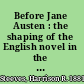 Before Jane Austen : the shaping of the English novel in the eighteenth century /