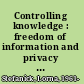 Controlling knowledge : freedom of information and privacy protection in a networked world /