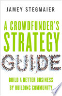 A crowdfunder's strategy guide : build a better business by building community /