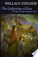 The gathering of Zion : the story of the Mormon Trail /