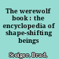 The werewolf book : the encyclopedia of shape-shifting beings /