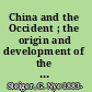 China and the Occident ; the origin and development of the Boxer movement.
