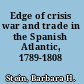 Edge of crisis war and trade in the Spanish Atlantic, 1789-1808 /