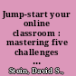 Jump-start your online classroom : mastering five challenges in five days /