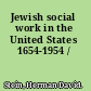 Jewish social work in the United States 1654-1954 /