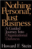 Nothing personal, just business : a guided journey into organizational darkness /