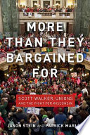 More than they bargained for Scott Walker, unions, and the fight for Wisconsin /