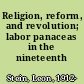 Religion, reform, and revolution; labor panaceas in the nineteenth century.