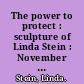 The power to protect : sculpture of Linda Stein : November 2-December 20, 2006 /