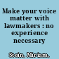 Make your voice matter with lawmakers : no experience necessary /