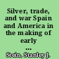 Silver, trade, and war Spain and America in the making of early modern Europe /
