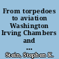 From torpedoes to aviation Washington Irving Chambers and technological innovation in the new Navy, 1876-1913 /