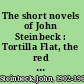 The short novels of John Steinbeck : Tortilla Flat, the red pony, Of mice and men, the moon is down, Cannery Row, the pearl /