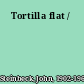 Tortilla flat /