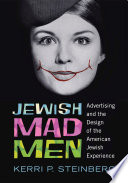 Jewish mad men : advertising and the design of the American Jewish experience /