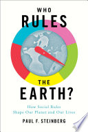 Who rules the earth? : how social rules shape our planet and our lives /