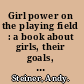 Girl power on the playing field : a book about girls, their goals, and their struggles /