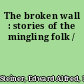 The broken wall : stories of the mingling folk /