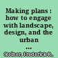 Making plans : how to engage with landscape, design, and the urban environment /