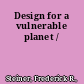 Design for a vulnerable planet /