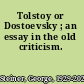 Tolstoy or Dostoevsky ; an essay in the old criticism.