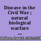Disease in the Civil War ; natural biological warfare in 1861-1865 /