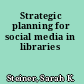 Strategic planning for social media in libraries