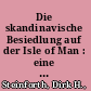 Die skandinavische Besiedlung auf der Isle of Man : eine archäologische und historische Untersuchung zur frühen Wikingerzeit in der Irischen See /