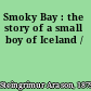 Smoky Bay : the story of a small boy of Iceland /