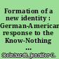 Formation of a new identity : German-American response to the Know-Nothing movement in Cincinnati /