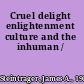 Cruel delight enlightenment culture and the inhuman /