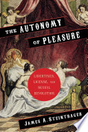 The autonomy of pleasure : libertines, license, and sexual revolution /