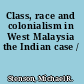 Class, race and colonialism in West Malaysia the Indian case /