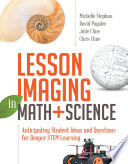 Lesson imaging in math + science : anticipating student ideas and questions for deeper STEM learning /